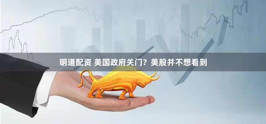 明道配资 美国政府关门？美股并不想看到